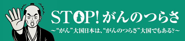 STOP！がんのつらさ?“がん”大国日本は、“がんのつらさ”大国でもある？?